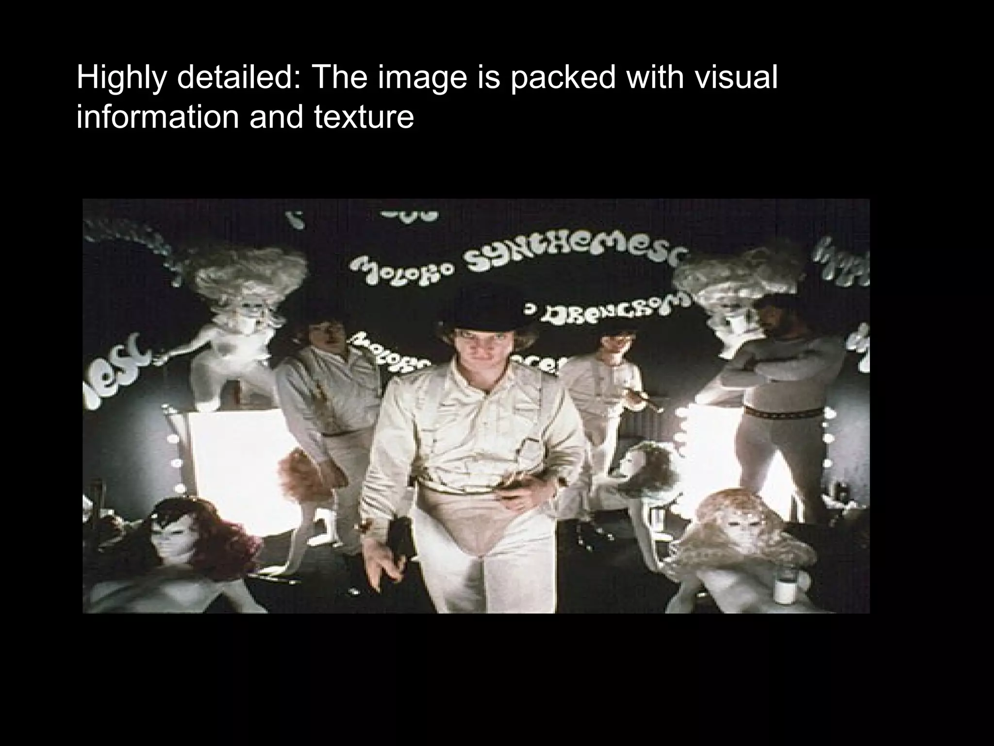 Highly detailed: The image is packed with visual
information and texture
 