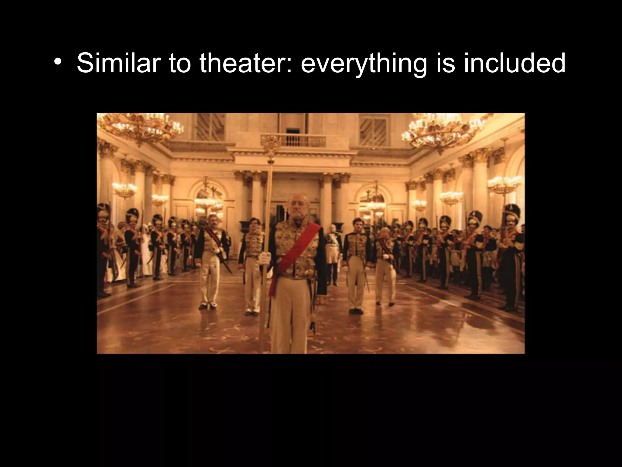 • Similar to theater: everything is included
 