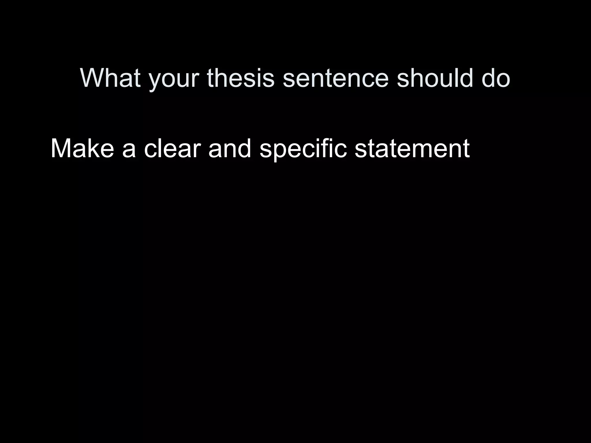 What your thesis sentence should do
Make a clear and specific statement
 
