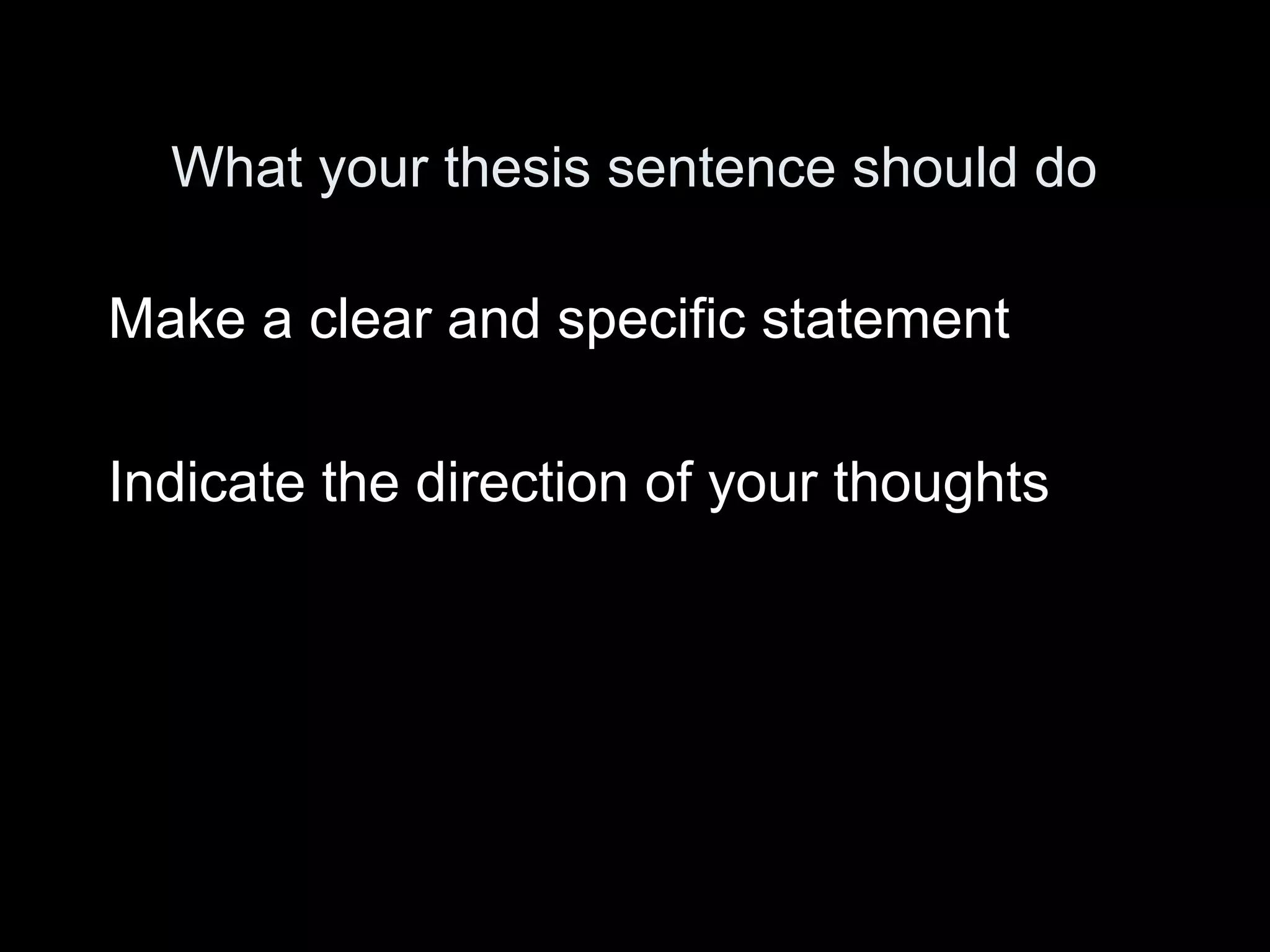 What your thesis sentence should do
Make a clear and specific statement
Indicate the direction of your thoughts
 