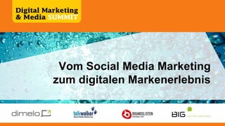 Vom Social Media Marketing
zum digitalen Markenerlebnis
 