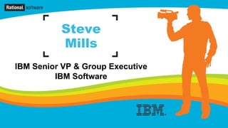 Steve
          Mills
IBM Senior VP & Group Executive
         IBM Software
 