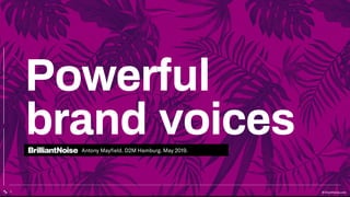 2
Powerful
brand voicesAntony Mayﬁeld. D2M Hamburg. May 2019.
BrilliantNoise.com
Antony Mayﬁeld. D2M Hamburg. May 2019.
 