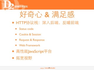 好奇心 & 满足感
• HTTP协议栈：深入后端，反哺前端
 •   Status code

 •   Cookie & Session

 •   Request & Response

 •   Web Framework

• 高性能J...