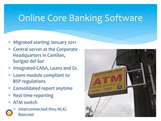 Online	
  Core	
  Banking	
  Software	
  

*  Migrated	
  starting	
  January	
  2011	
  
*  Central	
  server	
  at	
  th...