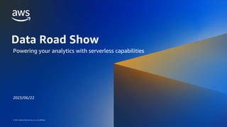 AWS DATA ROADSHOW 2023
© 2023, Amazon Web Services, Inc. or its affiliates. All rights reserved.
© 2023, Amazon Web Services, Inc. or its affiliates.
Data Road Show
Powering your analytics with serverless capabilities
2023/06/22
 