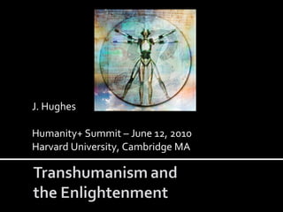 J. Hughes  Humanity+ Summit – June 12, 2010  Harvard University, Cambridge MA 