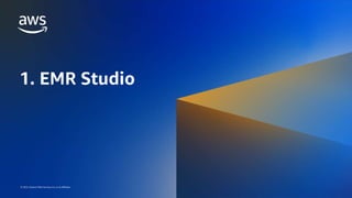 AWS DATA WEEK 2023
© 2023, Amazon Web Services, Inc. or its affiliates. All rights reserved.
© 2023, Amazon Web Services, Inc. or its affiliates.
1. EMR Studio
 