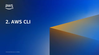AWS DATA WEEK 2023
© 2023, Amazon Web Services, Inc. or its affiliates. All rights reserved.
© 2023, Amazon Web Services, Inc. or its affiliates.
2. AWS CLI
 