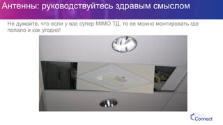 Антенны: руководствуйтесь здравым смыслом
Не думайте, что если у вас супер MIMO ТД, то ее можно монтировать где
попало и как угодно!
 
