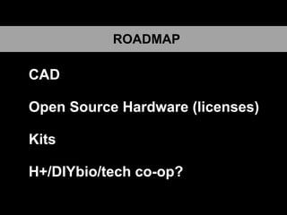 ROADMAP

CAD

Open Source Hardware (licenses)

Kits

H+/DIYbio/tech co-op?
 
