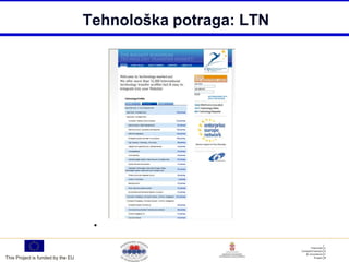 Tehnološka potraga: LTN




                                    • http://www.technology-market.eu/


This Project is funded by the EU
 