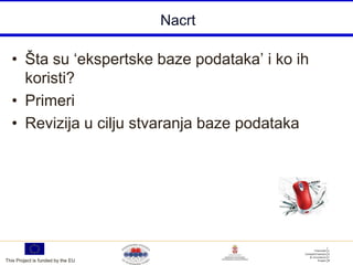 Nacrt

  • Šta su „ekspertske baze podataka‟ i ko ih
    koristi?
  • Primeri
  • Revizija u cilju stvaranja baze podataka




This Project is funded by the EU
 