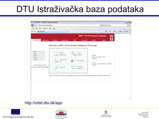 DTU Istraživačka baza podataka




                      http://orbit.dtu.dk/app


This Project is funded by the EU
 