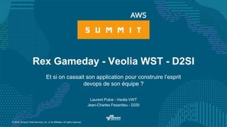 © 2016, Amazon Web Services, Inc. or its Affiliates. All rights reserved.
Laurent Pulce - Veolia VWT
Jean-Charles Fesantieu - D2SI
Rex Gameday - Veolia WST - D2SI
Et si on cassait son application pour construire l’esprit
devops de son équipe ?
 
