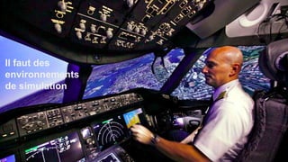 Il faut des
environnements
de simulation
 