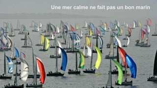 Une mer calme ne fait pas un bon marin
 