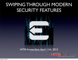 SWIPING THROUGH MODERN
                 SECURITY FEATURES




                    HITB Amsterdam, April 11th, 2013


jeudi 11 avril 13
 