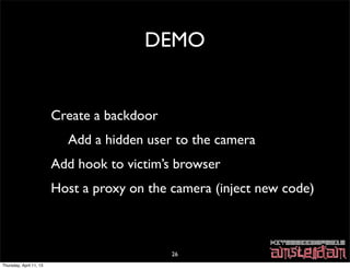 DEMO


                         Create a backdoor
                           Add a hidden user to the camera
             ...