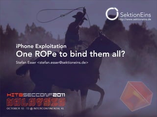 http://www.sektioneins.de




iPhone Exploitation
One ROPe to bind them all?
Stefan Esser <stefan.esser@sektioneins.de>
 