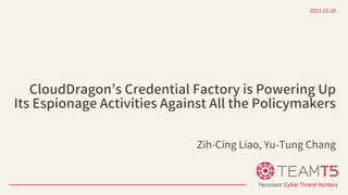 CloudDragon’s Credential Factory is Powering Up
Its Espionage Activities Against All the Policymakers
2022.10.28
Zih-Cing Liao, Yu-Tung Chang
 
