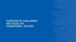 OVERVIEW OF CHALLENGES
AND ISSUES ON
CVDNATIONAL POLICIES
 