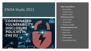 ENISA Study 2021
ENISA: Project Officers
• Marnix Dekker
• Evangelos Kantas
• Slawomir Bryska
CEPS: Research Team
• Lorenzo Pupillo
• Carolina Polito
• Francesco Campoli
Wavestone Research Team
• Nick Conway
• Aude Thirriot
• Thiago Barbizan
• Solène Drugeot
• Cristian Michael Tracci
 