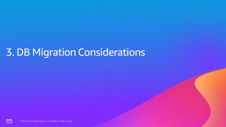 © 2023, Amazon Web Services, Inc. or its affiliates. All rights reserved.
© 2023, Amazon Web Services, Inc. or its affiliates. All rights reserved.
3. DB Migration Considerations
 