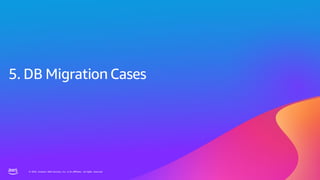 © 2023, Amazon Web Services, Inc. or its affiliates. All rights reserved.
© 2023, Amazon Web Services, Inc. or its affiliates. All rights reserved.
5. DB Migration Cases
 