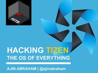 HACKING TIZEN
THE OS OF EVERYTHING
AJIN ABRAHAM | @ajinabraham
 