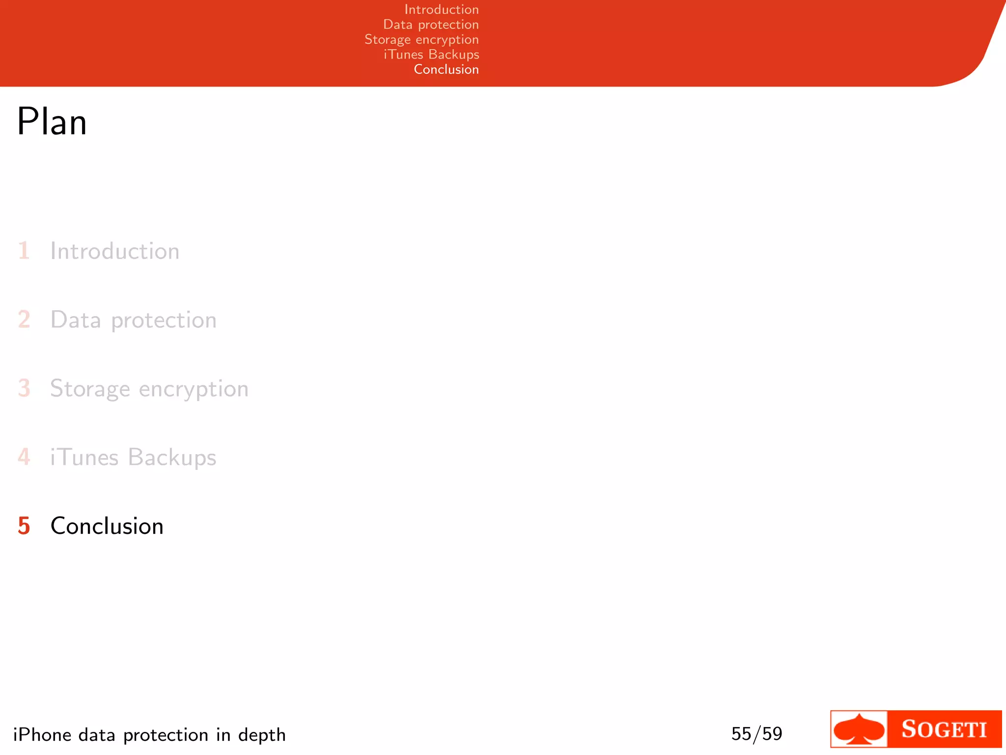 Introduction
                                     Data protection
                                  Storage encryption
                                     iTunes Backups
                                          Conclusion



Plan


1 Introduction

2 Data protection

3 Storage encryption

4 iTunes Backups

5 Conclusion




iPhone data protection in depth                        55/59
 
