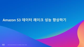 © 2023, Amazon Web Services, Inc. or its affiliates. All rights reserved.
© 2023, Amazon Web Services, Inc. or its affiliates. All rights reserved.
Amazon S3 데이터 레이크 성능 향상하기
 