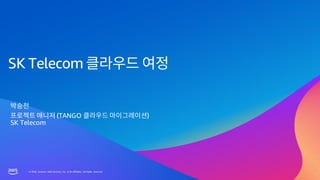 © 2023, Amazon Web Services, Inc. or its affiliates. All rights reserved.
© 2023, Amazon Web Services, Inc. or its affiliates. All rights reserved.
SK Telecom
(TANGO )
SK Telecom
 