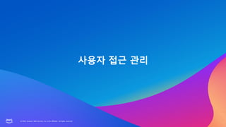 © 2023, Amazon Web Services, Inc. or its affiliates. All rights reserved.
© 2023, Amazon Web Services, Inc. or its affiliates. All rights reserved.
사용자 접근 관리
 