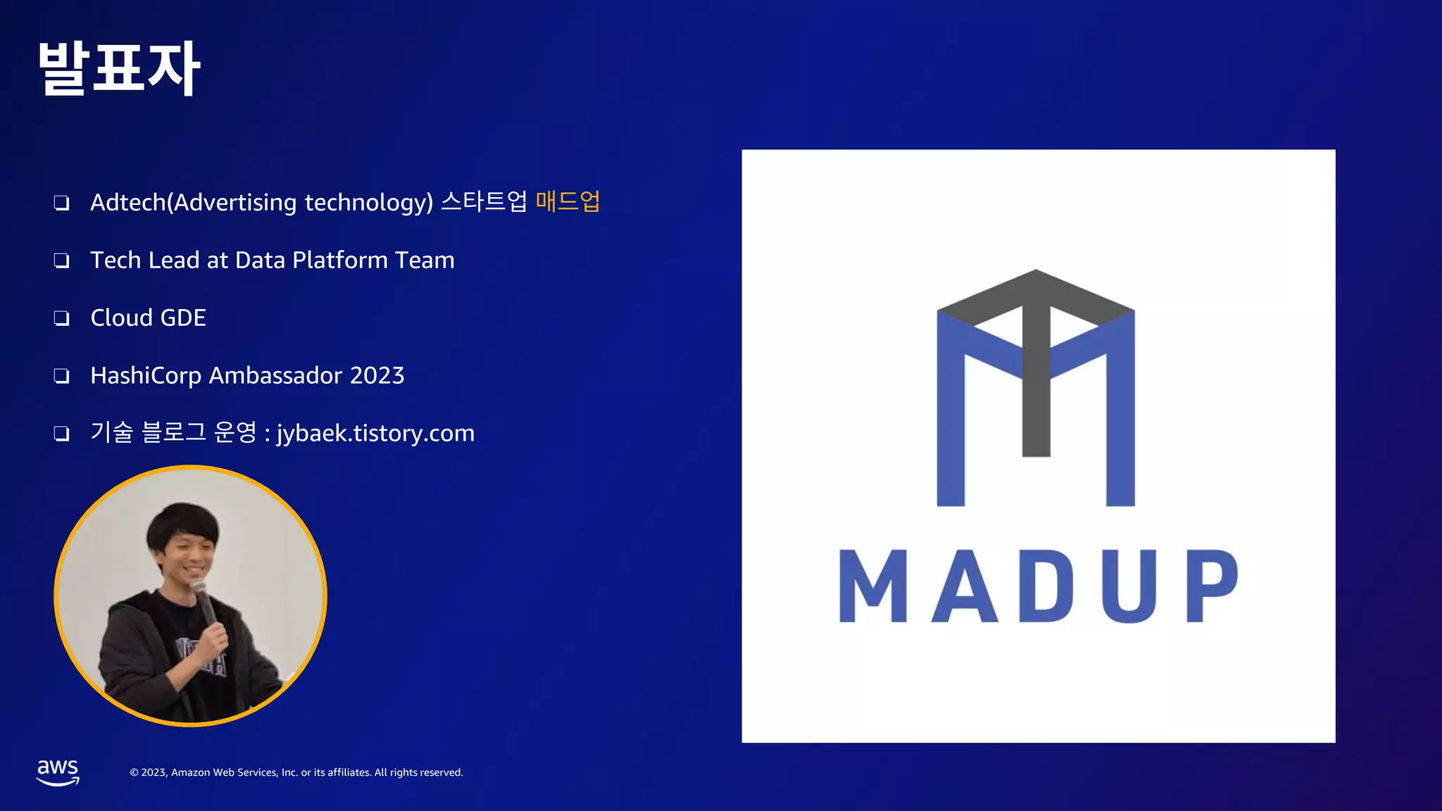 © 2023, Amazon Web Services, Inc. or its affiliates. All rights reserved.
❏ Adtech(Advertising technology)
❏ Tech Lead at Data Platform Team
❏ Cloud GDE
❏ HashiCorp Ambassador 2023
❏ : jybaek.tistory.com
 