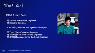 © 2023, Amazon Web Services, Inc. or its affiliates. All rights reserved.
/ Liam Park
System Softerware Engineer
Backend Engineer
AWS infra, Node JS And Python Developer
TmaxTibero Software Engineer
Carillon Backend Engineer
Asleep, Senior Backend Engineer
 