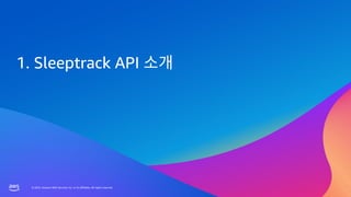 © 2023, Amazon Web Services, Inc. or its affiliates. All rights reserved.
© 2023, Amazon Web Services, Inc. or its affiliates. All rights reserved.
1. Sleeptrack API
 