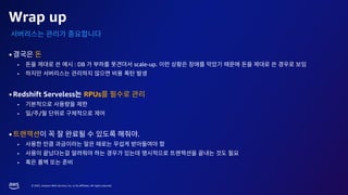 © 2023, Amazon Web Services, Inc. or its affiliates. All rights reserved.
Wrap up
•
▪ : DB scale-up.
▪
•Redshift Serveless RPUs
▪
▪ / /
• .
▪
▪
▪
 