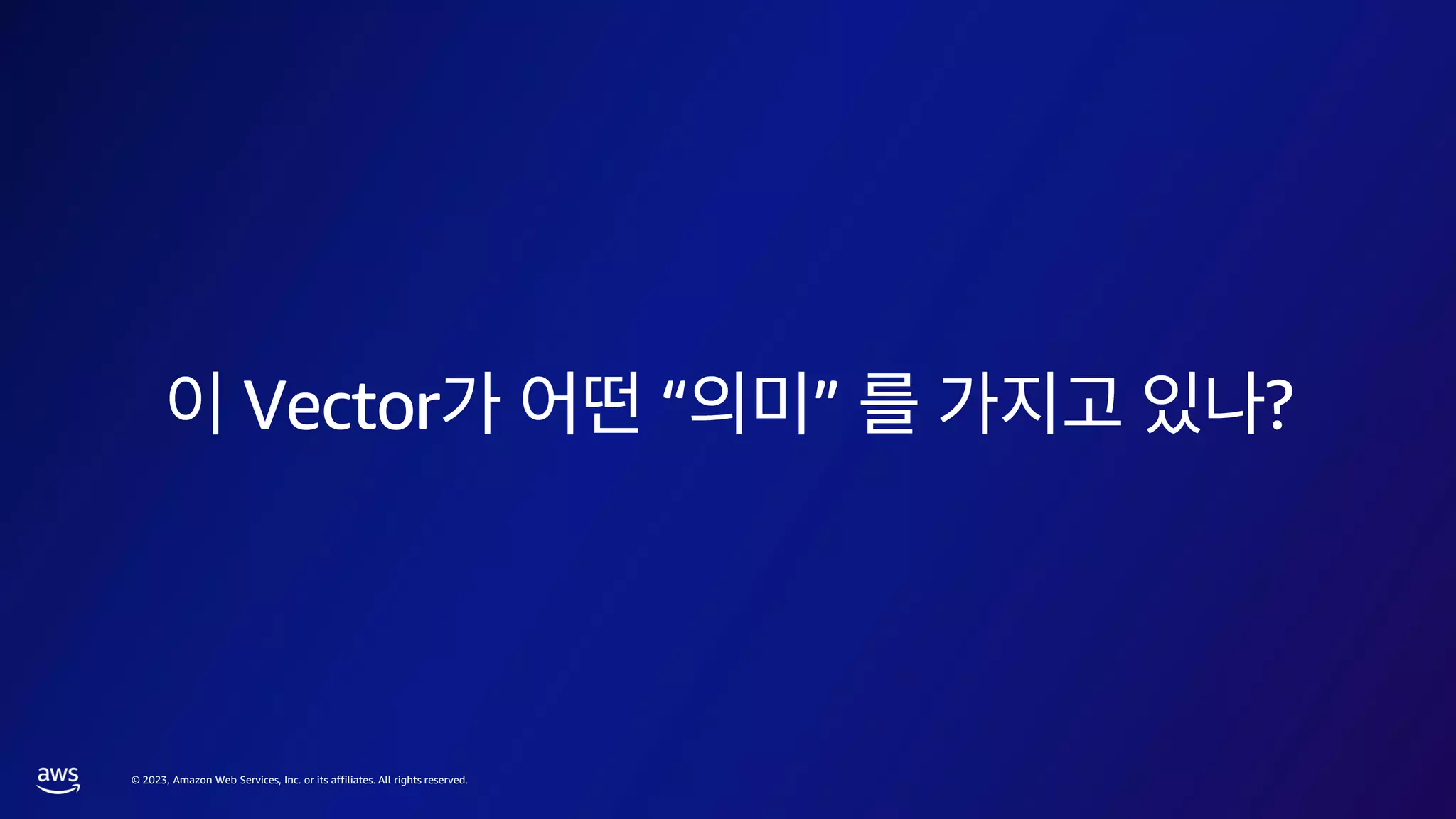 © 2023, Amazon Web Services, Inc. or its affiliates. All rights reserved.
Vector “ ” ?
 