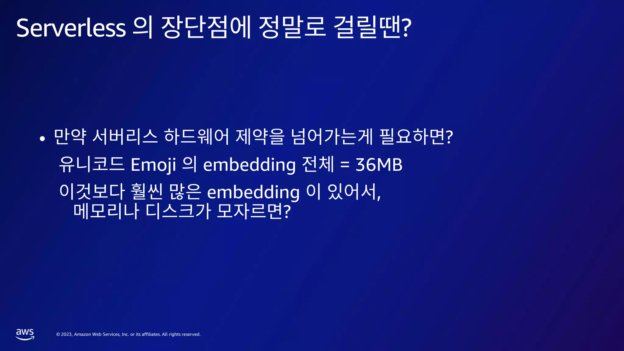 © 2023, Amazon Web Services, Inc. or its affiliates. All rights reserved.
• ?
Emoji embedding = 36MB
embedding ,
?
Serverless ?
 