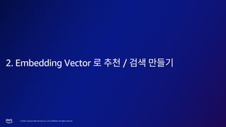 © 2023, Amazon Web Services, Inc. or its affiliates. All rights reserved.
2. Embedding Vector /
 