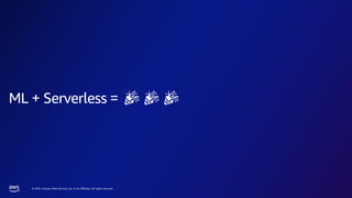 © 2023, Amazon Web Services, Inc. or its affiliates. All rights reserved.
ML + Serverless = 🎉🎉🎉
 