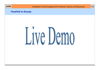 Interaktives Terminmanagement für Personen, Räume und Ressourcen   14

TimeFleX im Einsatz
 
