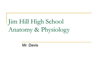 Jim Hill High School
Anatomy & Physiology
Mr. Davis
 