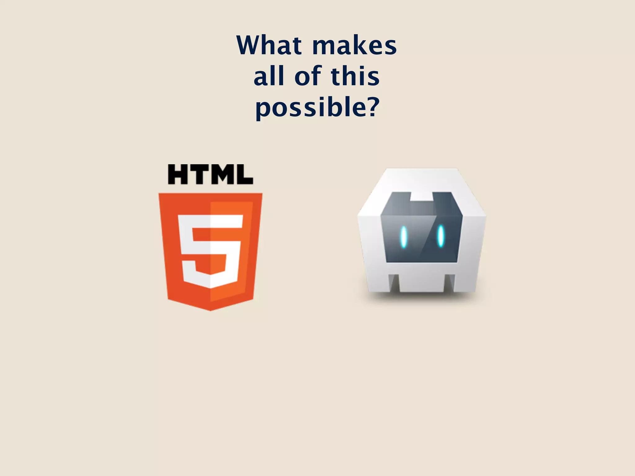 What makes
 all of this
 possible?
 