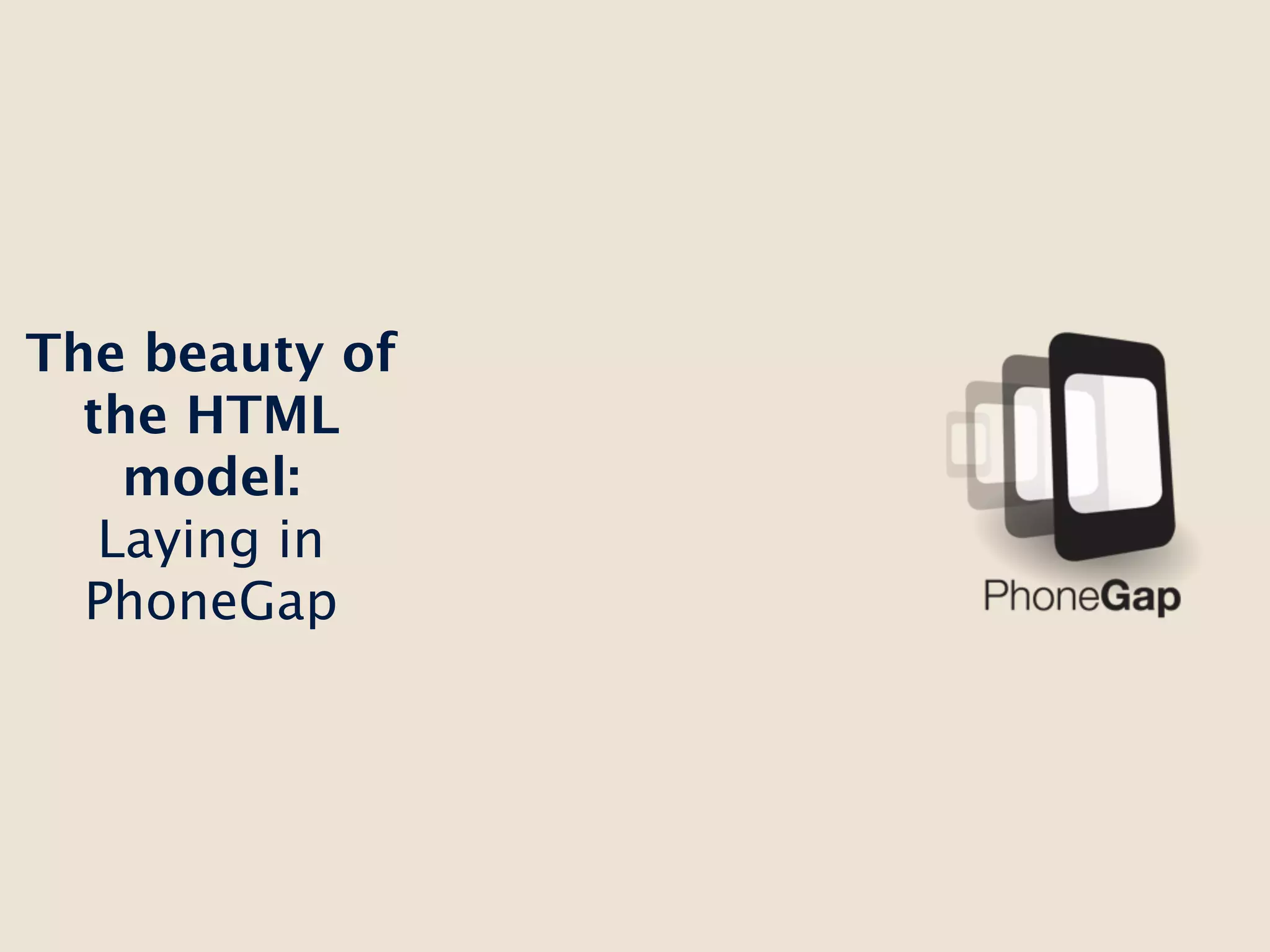 The beauty of
  the HTML
    model:
   Laying in
  PhoneGap
 