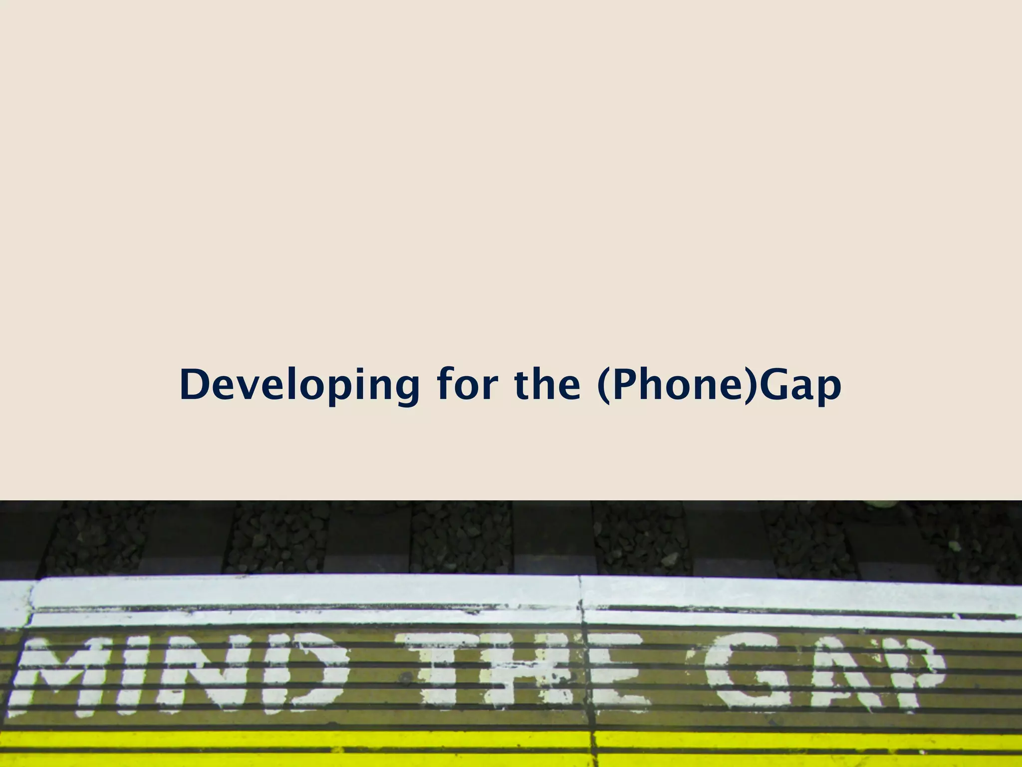 Developing for the (Phone)Gap
 