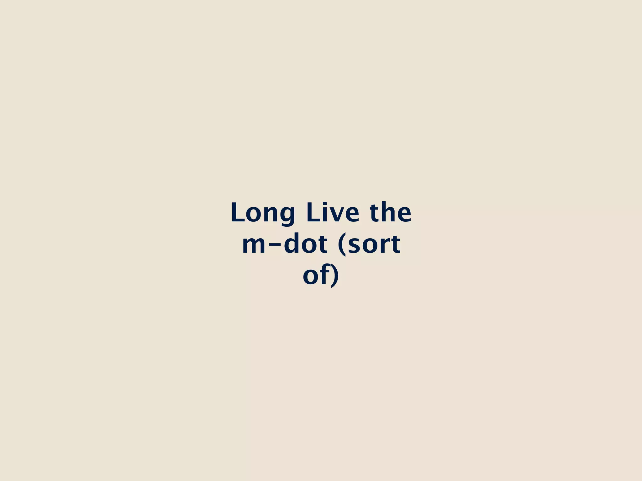Long Live the
 m-dot (sort
     of)
 