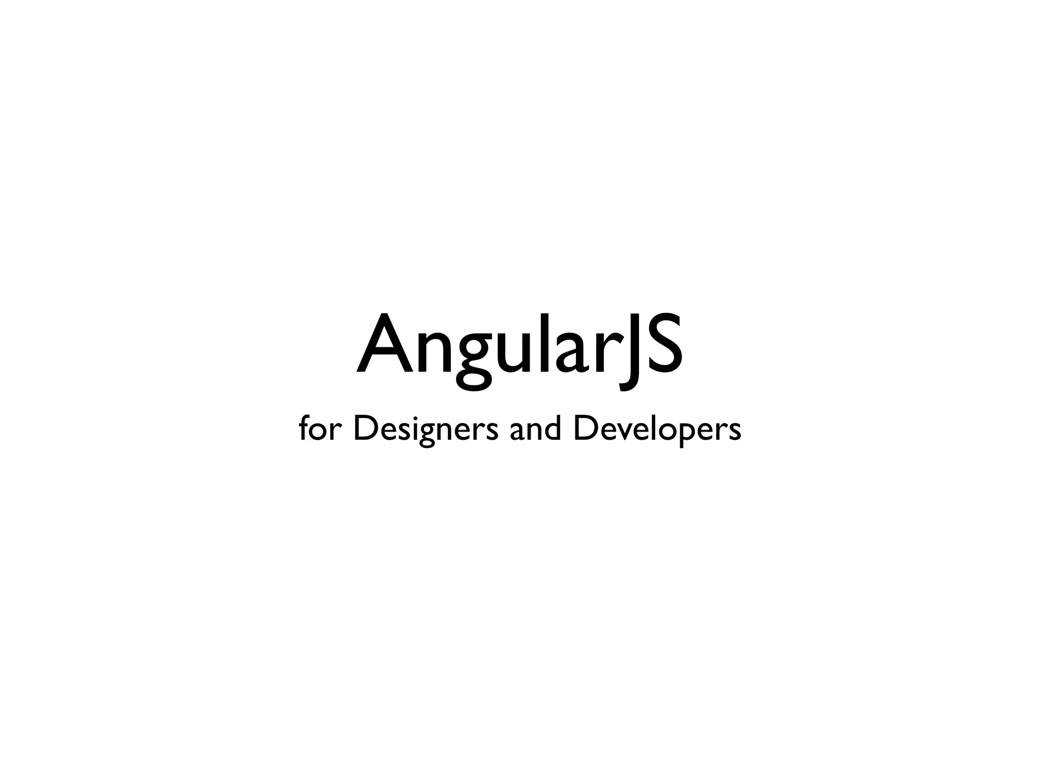 AngularJS
for Designers and Developers
 