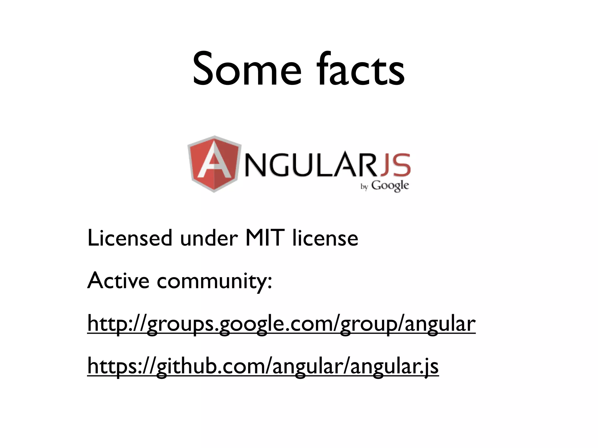 Some facts


Licensed under MIT license
Active community:
http://groups.google.com/group/angular
https://github.com/angular/angular.js
 